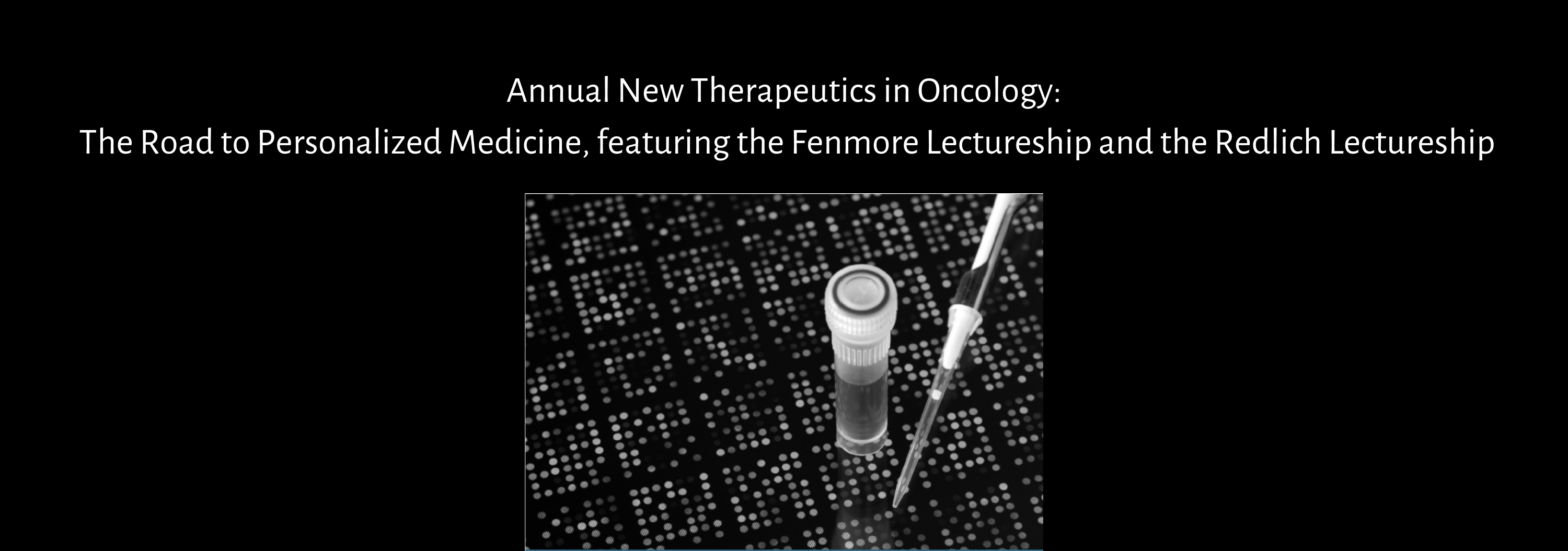 8th Annual New Therapeutics in Oncology: The Road to Personalized Medicine, featuring the Fenmore Lectureship and the Redlich Lectureship Banner